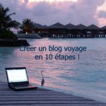 Créer un blog voyage : 10 conseils pour apprendre comment faire de A à Z !